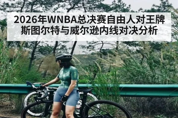 2026年WNBA总决赛自由人对王牌斯图尔特与威尔逊内线对决分析